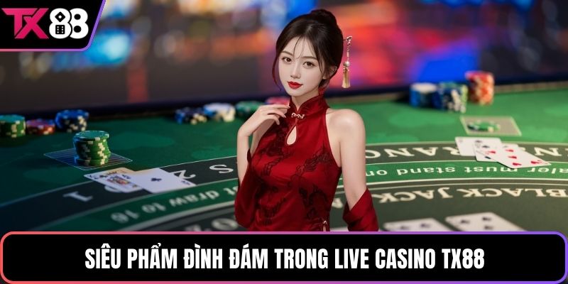 Siêu phẩm đình đám trong live casino TX88